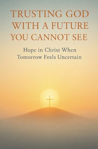 Cover image for Trusting God With a Future You Cannot See