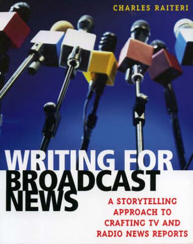 Cover image for Writing for Broadcast News: A Storytelling Approach to Crafting TV and Radio News Reports