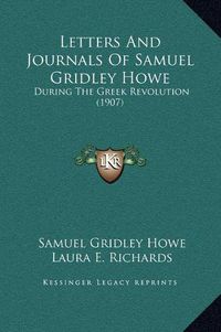 Cover image for Letters and Journals of Samuel Gridley Howe: During the Greek Revolution (1907)