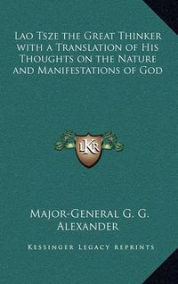 Cover image for Lao Tsze the Great Thinker with a Translation of His Thoughts on the Nature and Manifestations of God