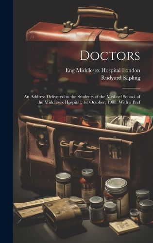 Cover image for Doctors; an Address Delivered to the Students of the Medical School of the Middlesex Hospital, 1st October, 1908. With a Pref