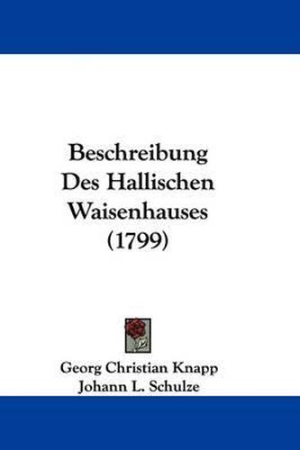 Beschreibung Des Hallischen Waisenhauses (1799)