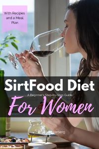 Cover image for Sirtfood Diet: A Beginner's Step-by-Step Guide for Women: With Recipes and a Sample Meal Plan