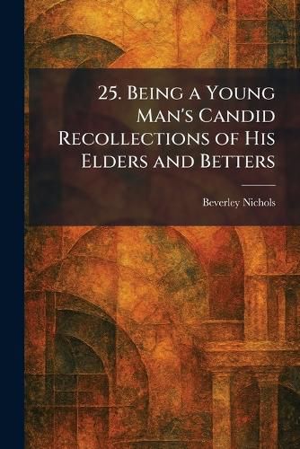 Cover image for 25. Being a Young Man's Candid Recollections of His Elders and Betters