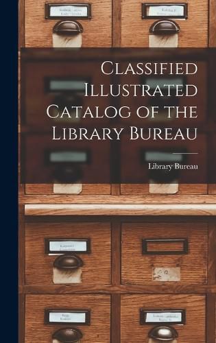 Cover image for Classified Illustrated Catalog of the Library Bureau