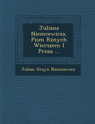 Cover image for Juliana Niemcewicza, Pism R Znych Wierszem I Proza ...