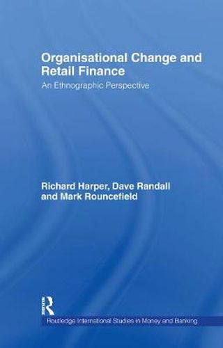 Organisational Change and Retail Finance: An Ethnographic Perspective