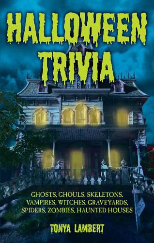 Cover image for Halloween Trivia: Ghosts, Ghouls, Skeletons, Vampires, Witches, Graveyards, Spiders, Zombies, Haunted Houses