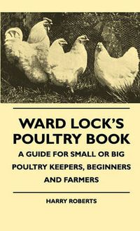 Cover image for Ward Lock's Poultry Book - A Guide For Small Or Big Poultry Keepers, Beginners And Farmers