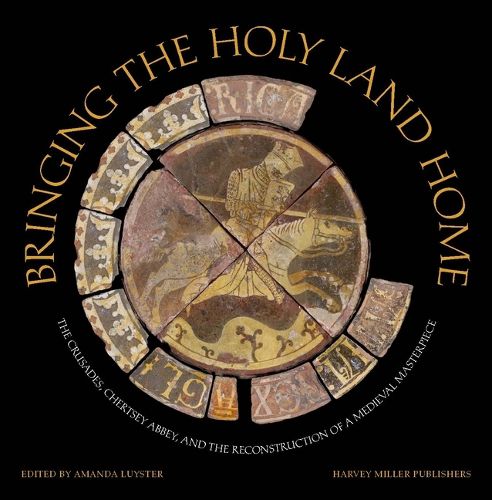 Cover image for Bringing the Holy Land Home: The Crusades, Chertsey Abbey, and the Reconstruction of a Medieval Masterpiece