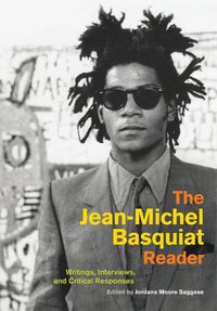 Cover image for The Jean-Michel Basquiat Reader: Writings, Interviews, and Critical Responses