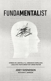 Cover image for Fundamentalist: Stories of a Mentally Ill, Obsessive Compulsive, Legalistic Youth Group Kid Turned Pastor