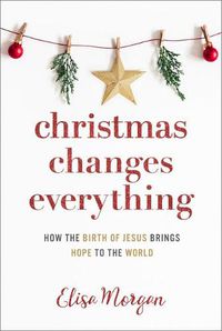 Cover image for Christmas Changes Everything: How the Birth of Jesus Brings Hope to the World