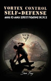 Cover image for Vortex Control Self-Defense: Hand to Hand Street Fighting Tactics