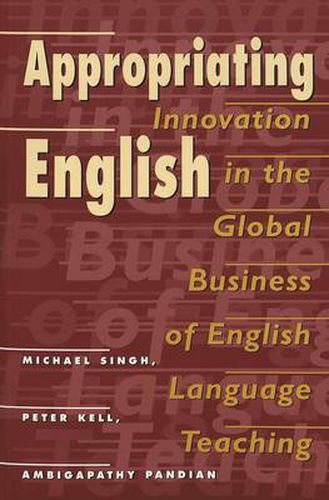 Cover image for Appropriating English: Innovation in the Global Business of English Language Teaching