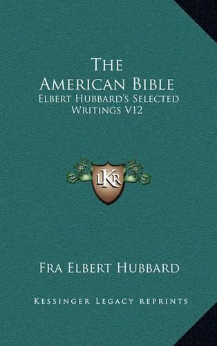 The American Bible: Elbert Hubbard's Selected Writings V12