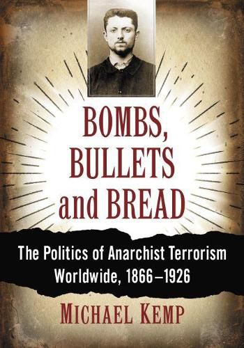 Bombs, Bullets and Bread: The Politics of Anarchist Terrorism Worldwide, 1866-1926