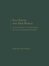 Cover image for Ella Young and Her World: Celtic Mythology, The Irish Revival and The Californian Avant-Garde