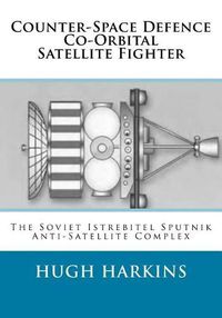 Cover image for Counter-Space Defence Co-Orbital Satellite Fighter: The Soviet Istrebitel Sputnik Anti-Satellite Complex