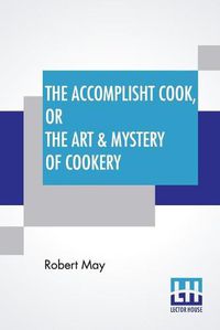 Cover image for The Accomplisht Cook, Or The Art & Mystery Of Cookery