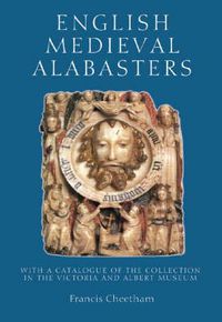 Cover image for English Medieval Alabasters: with a catalogue of the collection in the Victoria and Albert Museum