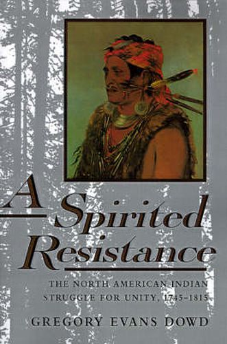 Cover image for A Spirited Resistance: North American Indian Struggle for Unity, 1745-1815