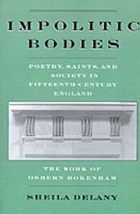 Cover image for Impolitic Bodies: Poetry, Saints, and Society in Fifteenth-Century England: The Work of Osbern Bokenham