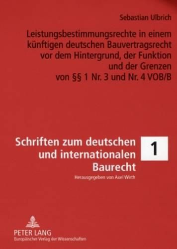 Cover image for Leistungsbestimmungsrechte in Einem Kuenftigen Deutschen Bauvertragsrecht VOR Dem Hintergrund, Der Funktion Und Der Grenzen Von  1 Nr. 3 Und Nr. 4 Vob/B