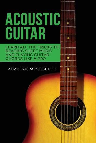 Cover image for Acoustic Guitar: Learn All The Tricks to Reading Sheet Music and Playing Guitar Chords Like a Pro