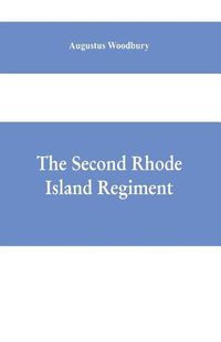 Cover image for The Second Rhode Island regiment: a narrative of military operations in which the regiment was engaged from the beginning to the end of the war for the union