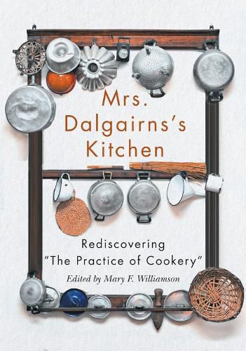 Mrs Dalgairns's Kitchen: Rediscovering  The Practice of Cookery