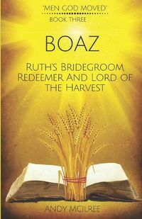 Cover image for Boaz: Ruth's Bridegroom, Redeemer, and Lord of the Harvest