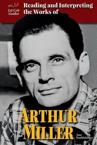 Cover image for Reading and Interpreting the Works of Arthur Miller