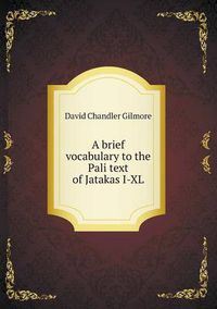 Cover image for A brief vocabulary to the Pali text of Jatakas I-XL