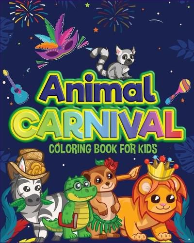 Cover image for Animal Carnival: Perfect gift for Any Occasion &#921; Coloring Book for Kids &#921; Cute and Happy Animals Coloring Book for Kids Aged 4-9