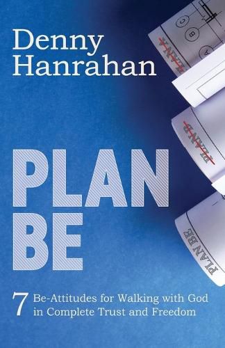 Cover image for Plan BE: Seven Be-Attitudes for Walking withGod in Complete Trust and Freedom