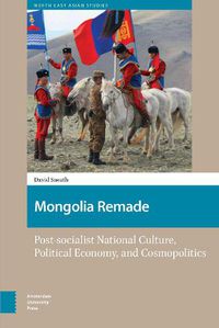 Cover image for Mongolia Remade: Post-socialist National Culture, Political Economy, and Cosmopolitics