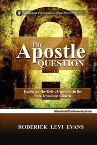 Cover image for The Apostle Question: Exploring The Role Of Apostles In The New Testament Church