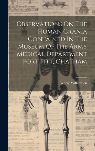 Cover image for Observations On The Human Crania Contained In The Museum Of The Army Medical Department Fort Pitt, Chatham