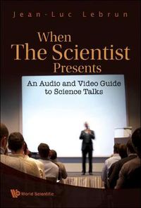 Cover image for When The Scientist Presents: An Audio And Video Guide To Science Talks (With Dvd-rom)