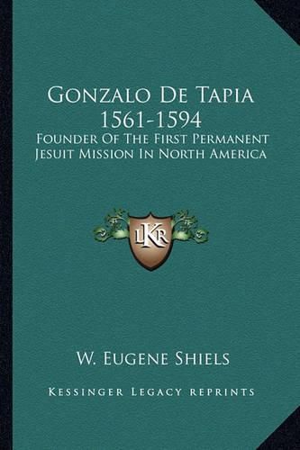 Cover image for Gonzalo de Tapia 1561-1594: Founder of the First Permanent Jesuit Mission in North America