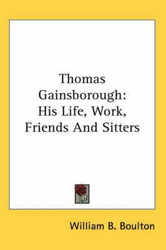 Cover image for Thomas Gainsborough: His Life, Work, Friends and Sitters