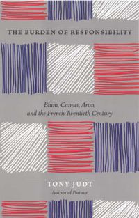 Cover image for The Burden of Responsibility: Blum, Camus, Aron, and the French Twentieth Century