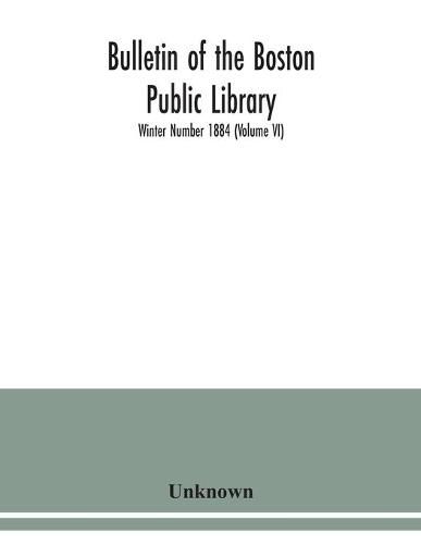 Cover image for Bulletin of the Boston Public Library; Winter Number 1884 (Volume VI)