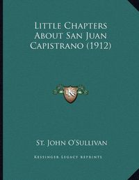 Cover image for Little Chapters about San Juan Capistrano (1912)