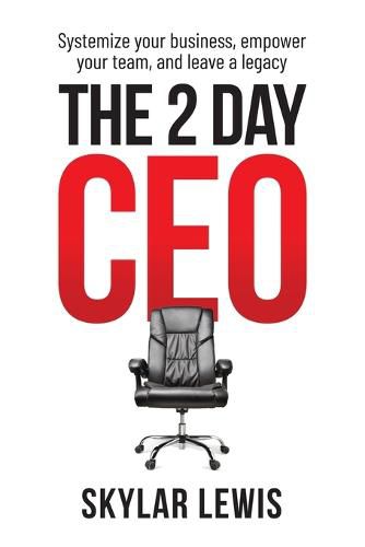 Cover image for The 2-Day-CEO: Systemize Your Business, Empower Your Team, and Leave A Legacy