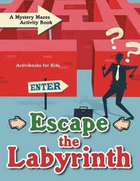 Cover image for Escape the Labyrinth: A Mystery Mazes Activity Book