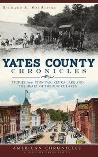 Cover image for Yates County Chronicles: Stories from Penn Yan, Keuka Lake and the Heart of the Finger Lakes