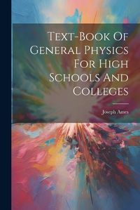 Cover image for Text-book Of General Physics For High Schools And Colleges