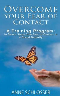 Cover image for Overcome your Fear of Contact: A Training Program: In Seven Steps from Fear of Contact to a Social Butterfly